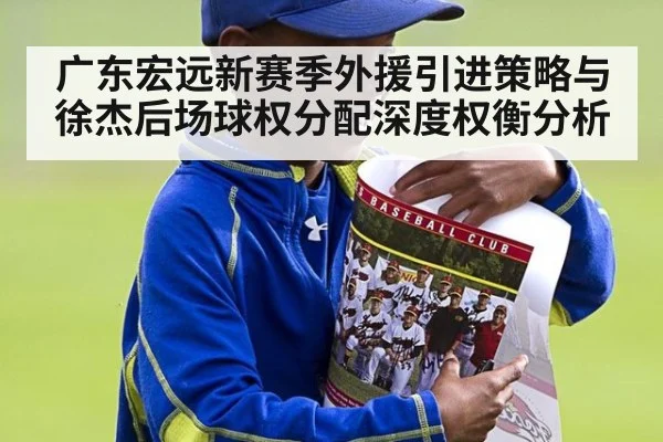 广东宏远新赛季外援引进策略与徐杰后场球权分配深度权衡分析